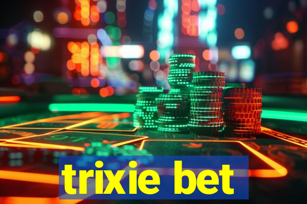trixie bet